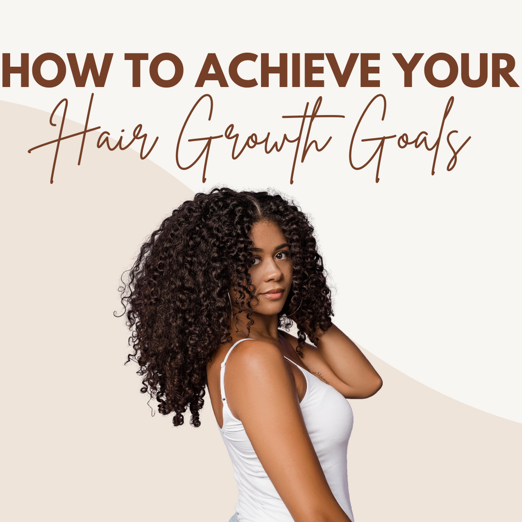 How To Achieve Your Hair Growth Goals