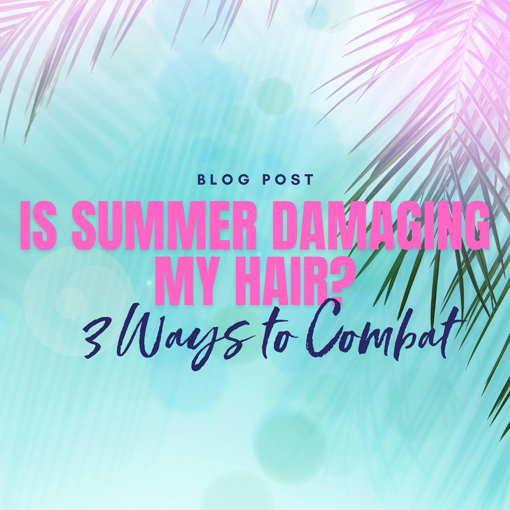 Is Summer Damaging My Hair? 3 Ways to Combat It